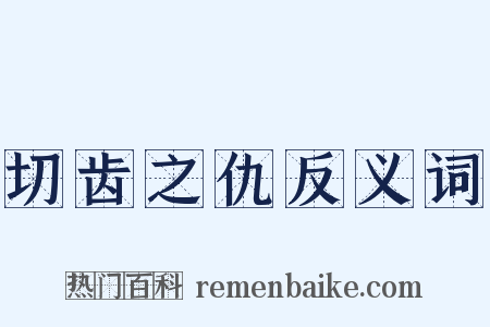 切齿之仇反义词是什么意思的图片